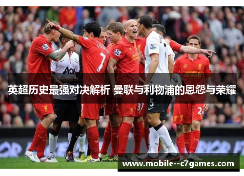 英超历史最强对决解析 曼联与利物浦的恩怨与荣耀