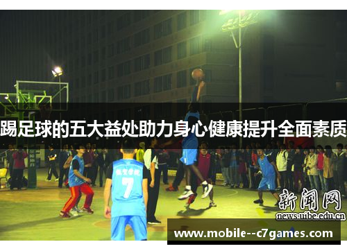 踢足球的五大益处助力身心健康提升全面素质 踢足球的五大益处助力身心健康提升全面素质