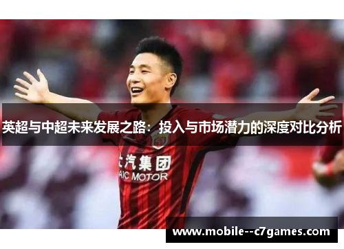 英超与中超未来发展之路：投入与市场潜力的深度对比分析