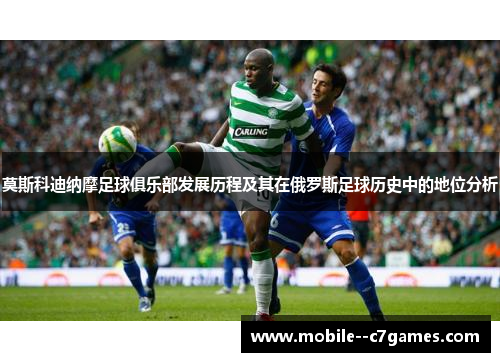 莫斯科迪纳摩足球俱乐部发展历程及其在俄罗斯足球历史中的地位分析