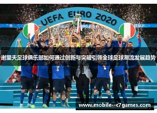 谢里夫足球俱乐部如何通过创新与突破引领全球足球潮流发展趋势