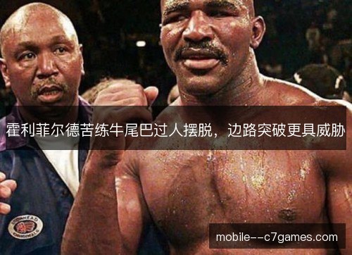 霍利菲尔德苦练牛尾巴过人摆脱，边路突破更具威胁